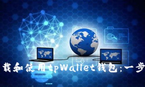 如何下载和使用tpWallet钱包：一步步指南