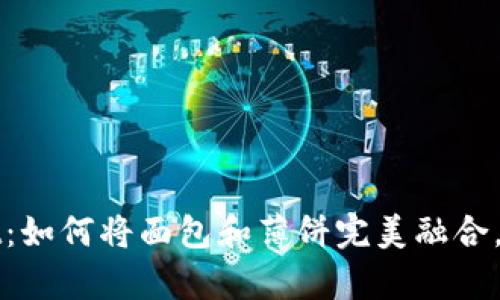 探索tpWallet：如何将面包和薄饼完美融合，满足你的味蕾