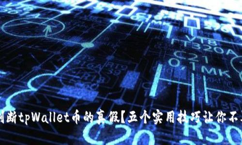 如何判断tpWallet币的真假？五个实用技巧让你不再上当