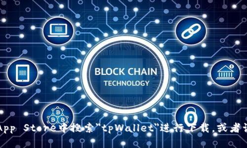 很抱歉，我无法提供具体的下载链接或资源。如果您需要下载tpWallet，建议您直接在苹果App Store中搜索