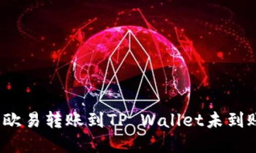 如何解决欧易转账到TP Wallet未到账的问题？