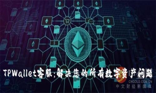 TPWallet客服：解决您的所有数字资产问题