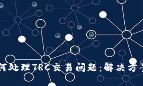 tpWallet如何处理TRC交易问题：解决方案与用户指南