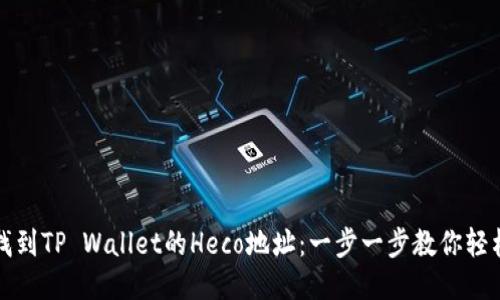 如何找到TP Wallet的Heco地址：一步一步教你轻松获取
