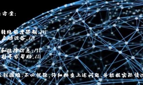 在使用tpWallet时，如果遇到不能进行转账的情况，可能由以下几个原因造成。下面是一些常见的问题及其解决方案：

1. 网络问题
首先，检查您的网络连接是否正常。转账需要依赖稳定的互联网连接，如果网络不稳定或者信号弱，可能会导致转账失败。

2. 钱包余额不足
请确认您的钱包余额足够覆盖转账金额及相关的网络手续费。钱包余额不足将无法完成转账。

3. 转账额度限制
一些加密钱包对于单笔转账或每日转账额度可能会有所限制。如果您已经达到了这一限制，将无法进行新的转账。

4. 软件或应用故障
如果tpWallet出现技术故障，例如应用更新或Bug，可能导致您无法进行转账。试着更新应用程序或者重新启动设备。

5. 转账地址错误
确认您输入的转账地址是否正确，错误地址将导致转账失败。确保地址是有效的，且与目标钱包匹配。

6. 合约问题
在使用去中心化钱包时，某些代币可能需要与智能合约交互。如果合约存在问题或者未能被正确调用，也可能导致转账失败。

7. 安全设置或限制
检查您的钱包是否启用了安全设置，如两步验证、白名单地址等。有时，安全设置会限制未被认可的转账。

8. 平台维护或问题
如果tpWallet所在的平台正在进行维护或者出现系统问题，可能会影响所有用户的转账功能。查看官方网站或社交媒体获取最新信息。

解决方案
遇到不能转账的情况，可以尝试以下解决方案：
ul
    li检查网络连接，确保网络稳定。/li
    li确认钱包余额足够，并了解平台的转账额度限制。/li
    li更新tpWallet至最新版本，或重新启动设备。/li
    li再次核对目标地址的正确性。/li
    li查看平台官方网站，获取系统维护和故障信息。/li
    li如有需要，联系tpWallet的客服支持寻求帮助。/li
/ul

总之，若您在使用tpWallet进行转账时遇到困难，不必慌张，仔细排查上述问题，并根据实际情况采取相应措施，通常能够顺利解决问题。