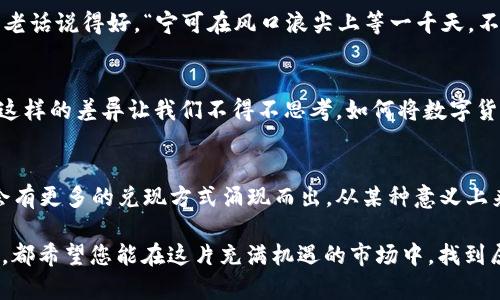 bigtitle数字货币钱包能兑现吗？探索虚拟资产的真实价值/bigtitle
数字货币, 数字钱包, 兑现, 虚拟资产/guanjianci

引言：数字货币的崛起
在这个数字化飞速发展的时代，数字货币已逐渐成为一种新兴的资产类别。相比传统货币，数字货币如比特币、以太坊等，具有更高的流动性和灵活性。然而，许多人在面对数字钱包时，不禁心生疑问：数字货币钱包真的能兑现吗？本文将从多个角度为您详细解析这个问题，带您深入了解数字货币的世界。

什么是数字货币钱包？
首先，让我们明确一下什么是数字货币钱包。简单来说，数字货币钱包就像是您的电子银行账户，用于存储、接收和发送数字货币。不同于实体钱包，数字钱包以电子形式存在，可在电脑或手机上访问。根据存储方式的不同，数字钱包可以分为热钱包和冷钱包：
ul
    listrong热钱包：/strong在线钱包，方便用户随时随地进行交易。/li
    listrong冷钱包：/strong离线存储，安全性较高，适合长期持有。/li
/ul

数字货币的兑现方式
兑现数字货币指的是将其转化为传统货币，如人民币、美元等。那我们该如何进行兑现呢？最常见的方式包括：
ol
    listrong交易所：/strong通过数字货币交易所（如币安、火币等）进行转换。在交易所中，用户可以将其持有的数字币卖出，并将收益提取至银行账户中。/li
    listrong点对点交易：/strong直接与他人交易，如通过社交平台或其他渠道进行私下交易。在这方面，要特别注意资金安全，避免上当受骗。/li
    listrongATM机：/strong某些地区已经设有数字货币ATM机，用户可以通过这些ATM机直接将数字货币兑现。/li
/ol

数字货币的流动性和风险
在考虑兑现数字货币之前，了解其流动性和风险是非常重要的。虽然大多数数字货币在市场上流动性较强，但由于价格波动较大，投资者需要谨慎行事。一句老话说得好，“宁可在风口浪尖上等一千天，不可在风平浪静中沉淀十年”，这正是提醒我们在进行交易时要关注市场动态，及时调整自己的策略。

当地文化与数字货币的结合
在不同的文化中，数字货币的接受度和使用方式也各有千秋。例如，在一些地区，数字货币被视为一种投资手段，而在另一些地区，则被广泛应用于日常交易。这样的差异让我们不得不思考，如何将数字货币与当地文化相结合，使之更具亲和力和附加值。就像北方人喜欢一咕噜面，南方人则爱热气腾腾的米饭一样，数字货币同样需要适应不同地域的文化习俗。

结论：数字货币的未来
综上所述，数字货币钱包确实能够兑现，但前提是我们需具备一定的市场知识和风险意识。未来，随着技术的不断进步，数字货币的市场将越来越成熟，相信会有更多的兑现方式涌现而出。从某种意义上来说，数字货币正如“水能载舟，亦能覆舟”，它既带来了机遇，也带来了挑战。在这条数字货币的道路上，希望每位投资者都能谨慎前行，收获真正的财富。 

“一日之计在于晨”，在未来的投资过程中，让我们在每一个清晨都能提前规划，做好准备，迎接数字货币带来的各种可能。无论您是数字货币的新手还是老手，都希望您能在这片充满机遇的市场中，找到属于自己的方向。