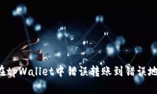 如何处理在tpWallet中错误转账到错误地址的USDT