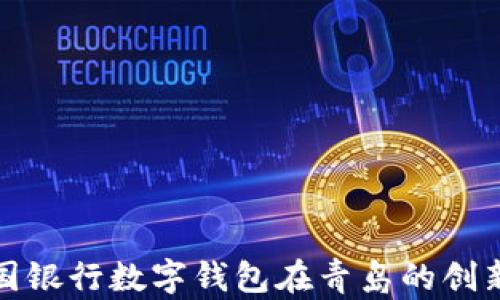 
探索中国银行数字钱包在青岛的创新与便利