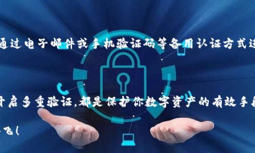 jiaoti如何设置加密钱包的多重验证以增强安全性/jiaoti
加密钱包, 多重验证, 安全性, 数字资产/guanjianci

引言
在数字经济高速发展的今天，加密钱包作为存储和交易加密货币的重要工具，受到了越来越多人的关注。然而，随着更多人涌入这一领域，随之而来的安全问题也日益凸显。黑客攻击、账户盗窃事件时有发生，让人不禁感到心惊胆战。“一日之计在于晨”，为了保护自己的数字资产，设置多重验证显得尤为重要。

什么是多重验证？
多重验证（Multi-Factor Authentication, MFA）是一种安全机制，要求用户在登录或进行交易时提供多种认证要素。这就像是在你家门口安上了双重锁，不仅要用钥匙开门，还需要输入密码才能进入。这样的安全措施可以有效防止未授权访问，保障用户的资金安全。

为什么要使用多重验证？
使用多重验证的原因可谓不胜枚举。首先，它显著降低了账号被盗的风险。即使黑客获取到了你的密码，没有第二重认证信息，他们也无法轻易进入你的账户。其次，多重验证能够有效保护你在交易过程中的安全，尤其是在进行大额交易时，额外的身份验证总能让人感到安心。正如一句谚语所说：“小心驶得万年船”，未雨绸缪总是明智之举。

如何设置加密钱包的多重验证？
设置多重验证的具体步骤可能略有不同，具体取决于你所使用的加密钱包，但一般流程大致相似。下面我们将以某些主流加密钱包为例，提供详细的设置指南。

步骤一：登录钱包账户
首先，你需要登录你的加密钱包账户。在登录的过程中，请确保你的网络连接是安全的，建议使用私人网络而非公共WiFi，避免因网络安全问题造成的风险。

步骤二：找到安全设置
登录成功后，进入账户的“设置”或“安全”选项。有的加密钱包可能直接在首页就显示“开启多重验证”的选项。无论如何，确保你找到相关的安全设置部分。

步骤三：选择多重验证方式
大多数加密钱包都会提供多种多重验证方式，比如邮箱验证、手机短信验证码、以及使用认证应用（如Google Authenticator或Authy）等。建议选择两种或以上的方式来增加安全性。

步骤四：完成验证
根据你选择的验证方式，系统会发出相应的验证请求。如果你选择了邮箱验证，记得及时到邮箱中查收验证码；如果使用手机短信，会收到一条带有验证码的短信。输入验证码并确认即可。

步骤五：确认设置
所有设置完成后，系统一般会要求你确认这些更改。此时，可以查看已启用的多重验证选项，确保一切设置妥当。

如何应对多重验证带来的麻烦？
尽管多重验证为用户提供了更加安全的保障，但有些用户在使用过程中也会感受到不便。例如，若因更换手机而导致认证应用无法使用，这时可以通过电子邮件或手机验证码等备用认证方式进行恢复。
在处理这些问题时，不妨记住一句老话：“水能载舟，亦能覆舟。”安全措施虽然重要，但也要灵活应对，避免给自己带来过多麻烦。

结语
加密钱包的多重验证设置并非一成不变，随着技术的进步，更新的安全措施也会不断涌现。因此，保持对加密钱包安全性的关注、定期更新密码、并开启多重验证，都是保护你数字资产的有效手段。只有做到这些，才能真正做到“既要马儿跑，又要马儿不吃草”。投身数字资产的世界，安全永远是第一位的。

通过上述步骤和指南，相信你能轻松设置加密钱包的多重验证，提升你的数字资产安全性。希望你在这个数字经济时代的旅程中，一切顺利，数币腾飞！