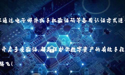 jiaoti如何设置加密钱包的多重验证以增强安全性/jiaoti
加密钱包, 多重验证, 安全性, 数字资产/guanjianci

引言
在数字经济高速发展的今天，加密钱包作为存储和交易加密货币的重要工具，受到了越来越多人的关注。然而，随着更多人涌入这一领域，随之而来的安全问题也日益凸显。黑客攻击、账户盗窃事件时有发生，让人不禁感到心惊胆战。“一日之计在于晨”，为了保护自己的数字资产，设置多重验证显得尤为重要。

什么是多重验证？
多重验证（Multi-Factor Authentication, MFA）是一种安全机制，要求用户在登录或进行交易时提供多种认证要素。这就像是在你家门口安上了双重锁，不仅要用钥匙开门，还需要输入密码才能进入。这样的安全措施可以有效防止未授权访问，保障用户的资金安全。

为什么要使用多重验证？
使用多重验证的原因可谓不胜枚举。首先，它显著降低了账号被盗的风险。即使黑客获取到了你的密码，没有第二重认证信息，他们也无法轻易进入你的账户。其次，多重验证能够有效保护你在交易过程中的安全，尤其是在进行大额交易时，额外的身份验证总能让人感到安心。正如一句谚语所说：“小心驶得万年船”，未雨绸缪总是明智之举。

如何设置加密钱包的多重验证？
设置多重验证的具体步骤可能略有不同，具体取决于你所使用的加密钱包，但一般流程大致相似。下面我们将以某些主流加密钱包为例，提供详细的设置指南。

步骤一：登录钱包账户
首先，你需要登录你的加密钱包账户。在登录的过程中，请确保你的网络连接是安全的，建议使用私人网络而非公共WiFi，避免因网络安全问题造成的风险。

步骤二：找到安全设置
登录成功后，进入账户的“设置”或“安全”选项。有的加密钱包可能直接在首页就显示“开启多重验证”的选项。无论如何，确保你找到相关的安全设置部分。

步骤三：选择多重验证方式
大多数加密钱包都会提供多种多重验证方式，比如邮箱验证、手机短信验证码、以及使用认证应用（如Google Authenticator或Authy）等。建议选择两种或以上的方式来增加安全性。

步骤四：完成验证
根据你选择的验证方式，系统会发出相应的验证请求。如果你选择了邮箱验证，记得及时到邮箱中查收验证码；如果使用手机短信，会收到一条带有验证码的短信。输入验证码并确认即可。

步骤五：确认设置
所有设置完成后，系统一般会要求你确认这些更改。此时，可以查看已启用的多重验证选项，确保一切设置妥当。

如何应对多重验证带来的麻烦？
尽管多重验证为用户提供了更加安全的保障，但有些用户在使用过程中也会感受到不便。例如，若因更换手机而导致认证应用无法使用，这时可以通过电子邮件或手机验证码等备用认证方式进行恢复。
在处理这些问题时，不妨记住一句老话：“水能载舟，亦能覆舟。”安全措施虽然重要，但也要灵活应对，避免给自己带来过多麻烦。

结语
加密钱包的多重验证设置并非一成不变，随着技术的进步，更新的安全措施也会不断涌现。因此，保持对加密钱包安全性的关注、定期更新密码、并开启多重验证，都是保护你数字资产的有效手段。只有做到这些，才能真正做到“既要马儿跑，又要马儿不吃草”。投身数字资产的世界，安全永远是第一位的。

通过上述步骤和指南，相信你能轻松设置加密钱包的多重验证，提升你的数字资产安全性。希望你在这个数字经济时代的旅程中，一切顺利，数币腾飞！