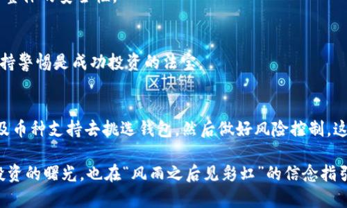   数字货币下行时选择哪个钱包最安全？ / 
 guanjianci 数字货币, 钱包, 下行, 加密货币 /guanjianci 

引言
在数字货币盛行的今天，越来越多的人投身于这个新兴的投资领域。然而，伴随着市场的波动，尤其是下行趋势，如何选择一个安全、可靠的钱包成为了投资者们面临的一大挑战。“一日之计在于晨”，在投资前，了解并选择合适的钱包至关重要。

数字货币的下行趋势
数字货币的价格波动是投资者常常要面对的事实。在一些情况下，市场情绪、政策变化、技术问题等因素都可能导致数字货币的下行。特别是当市场普遍看空时，合理选择钱包不失为一种保护资产的好方法。正如古人所说：“不怕一万，就怕万一”，钱包的安全性和便捷性尤为重要。

选择数字货币钱包的基本要素
在深入探讨有哪些钱包可供选择之前，首先要了解选择钱包的一些基本要素。包括安全性、用户友好性、功能多样性以及是否支持多种货币等方面。

h4安全性/h4
无论市场怎么变化，资产的安全始终是放在首位的。“道高一尺，魔高一丈”，加密货币世界的黑客行为屡见不鲜。因此，选择一个能够有效抵御黑客攻击的钱包至关重要。硬件钱包往往被认为是最安全的选择，因为它们能够离线储存私钥，避免网络攻击。

h4用户友好性/h4
如果你是数字货币的新手，钱包的用户界面是否友好也是一个重要考量因素。“一技之长，百利之计”，一个简单易用的钱包可以帮助你更快地适应这个复杂的市场。

h4功能多样性/h4
一些钱包不仅仅是储存数字货币，它们还提供交易、即刻转账等功能。选择功能多样的钱包可以更轻松地应对迅速变化的市场环境。

h4支持多种货币/h4
随着各种不同的数字货币涌现，能够支持多种货币的钱包更具便利性。“山外有山，天外有天”，不局限于某一种币的选择意味着你有更多的投资机会。

推荐安全的钱包
根据上述标准，我们可以推荐几款目前市场上受欢迎和认可的钱包。

h41. Ledger Nano S/X/h4
Ledger系列的硬件钱包因其卓越的安全性而备受推崇。它们不但支持多种数字货币，还能离线储存私钥，极大地降低了被黑客攻击的风险。正如“细节决定成败”，每一个安全细节都在保障用户的资产安全。

h42. Trezor/h4
Trezor同样是一个知名的硬件钱包，其用户友好的界面和多种功能使得新手也能快速上手。一些用户评论说，使用Trezor就像是“给钱包上了把锁，让人心里踏实”。

h43. Exodus/h4
Exodus作为一款软件钱包，其界面设计美观且易于操作，受到不少用户的喜爱。它支持多种加密货币，并且提供了交易功能，用户可以方便地在不同币种之间进行转换。

h44. Trust Wallet/h4
作为Binance推出的官方钱包，Trust Wallet兼具安全与便捷。其与交易所的深度集成使得用户可以随时随地访问资金，符合了“无时无刻”的金融需求。

如何在下行市场中保护资产？
市场的下行并不意味着完全失去机会，反而可以是一个适合重新评估和调整投资的时机。“未雨绸缪”意味着未雨先缝，投资者可以通过以下方式保护自己的资产。

h41. 定期备份和更新钱包/h4
无论使用哪种钱包，定期备份数据，并保持软件更新，都是保护资产的重要措施。“人无远虑，必有近忧”，这些准备工作能减少潜在的风险。

h42. 设定止损点/h4
在市场波动剧烈的时候，设定止损点可以帮助你避免更大的损失。这就像“留得青山在，不怕没柴烧”，掌控好风险是成功的关键。

h43. 分散投资/h4
在数字货币市场中，分散投资可以有效降低风险。“不要把所有的鸡蛋放在一个篮子里”，选择多种数字货币可以提升整体的安全性。

h44. 关注市场信息/h4
定期关注市场动态和新闻，不仅可以帮助调整投资策略，也可以提升对市场变化的敏感度。“多听多看，少说少动”，保持警惕是成功投资的法宝。

总结
在数字货币的下行趋势中，选择合适的钱包和有效的资产保护策略至关重要。结合安全性、用户友好性、多种功能以及币种支持去挑选钱包，然后做好风险控制，这些都是保障利益的重要措施。“只问自由，无问西东”，在投资的道路上，合理规划和选择将助你走得更远。

投资数字货币并非一帆风顺，但又何尝不是一次挑战与机遇并存的旅程？随着知识的积累和经验的增长，逐渐见到投资的曙光，也在“风雨之后见彩虹”的信念指引下，稳步前行。