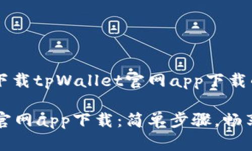 通过以下方式下载tpWallet官网app下载的详细指南

下载tpWallet官网app下载：简单步骤，畅享加密资产管理