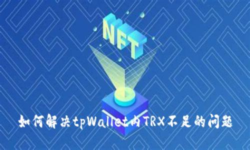 如何解决tpWallet内TRX不足的问题