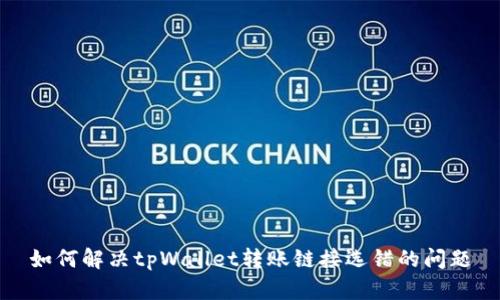 如何解决tpWallet转账链接选错的问题