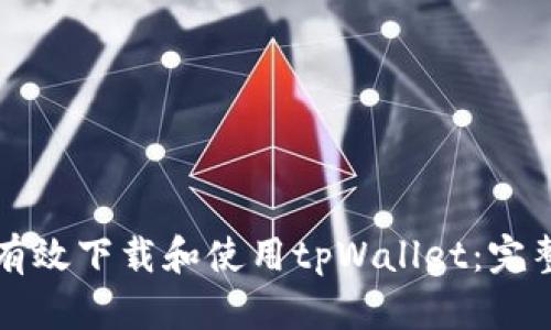 如何有效下载和使用tpWallet：完整指南