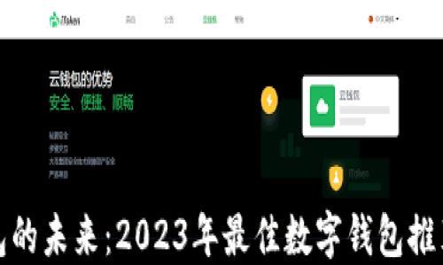
探索数字钱包的未来：2023年最佳数字钱包推荐与安全管理