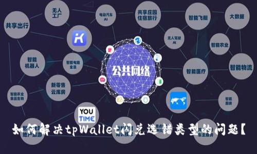 如何解决tpWallet闪兑选错类型的问题？