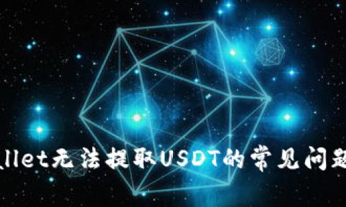 : 解决tpWallet无法提取USDT的常见问题与解决方案