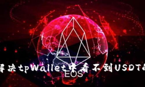 如何解决tpWallet中看不到USDT的问题