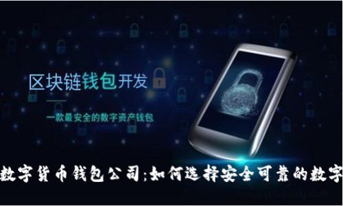全面解读数字货币钱包公司：如何选择安全可靠的数字钱包环境