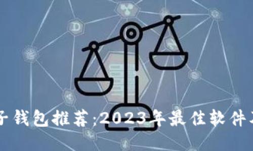 区块链电子钱包推荐：2023年最佳软件及使用指南
