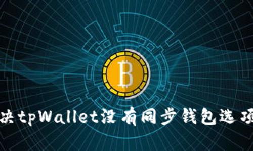如何解决tpWallet没有同步钱包选项的问题