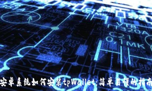  
安卓系统如何安装tpWallet：简单易懂的指南