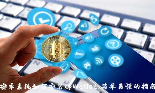  
安卓系统如何安装tpWallet：简单易懂的指南