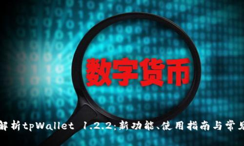 全面解析tpWallet 1.2.2：新功能、使用指南与常见问题