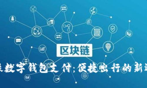 地铁数字钱包支付：便捷出行的新选择