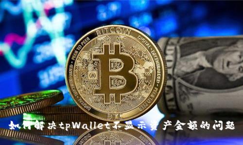 如何解决tpWallet不显示资产金额的问题
