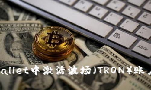 如何在tpWallet中激活波场（TRON）账户：详细指南
