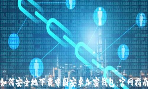 
如何安全地下载中国安卓加密钱包：官网指南