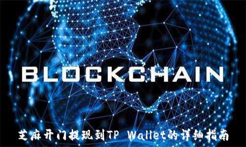   
芝麻开门提现到TP Wallet的详细指南