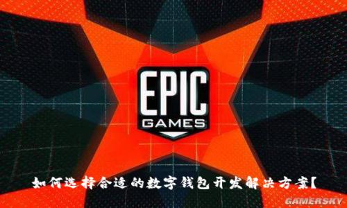 如何选择合适的数字钱包开发解决方案？