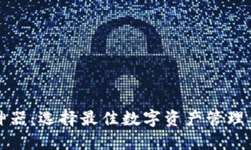 数字货币钱包神器：选择最佳数字资产管理工具的全面指南