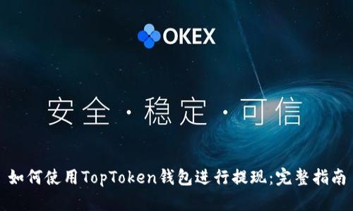 如何使用TopToken钱包进行提现：完整指南