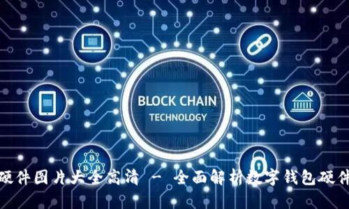 数字钱包硬件图片大全高清 - 全面解析数字钱包硬件及其优势