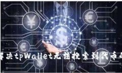如何解决tpWallet无法搜索到代币的问题