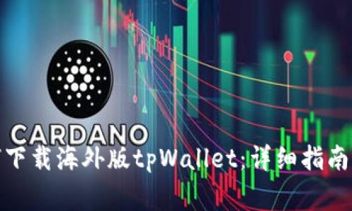 : 安卓用户如何下载海外版tpWallet：详细指南与常见问题解答