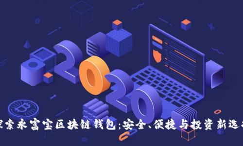 探索永富宝区块链钱包：安全、便捷与投资新选择