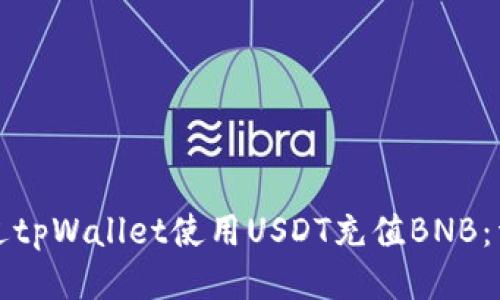 如何通过tpWallet使用USDT充值BNB：详细指南