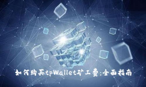 如何购买tpWallet矿工费：全面指南