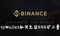 tpWallet如何充值BNB矿工费