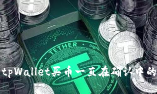 解决tpWallet买币一直在确认中的问题