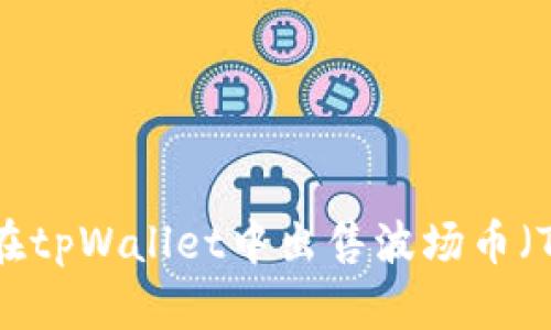 如何在tpWallet中出售波场币（TRON）