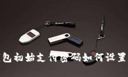 数字钱包初始支付密码如何设置与保护