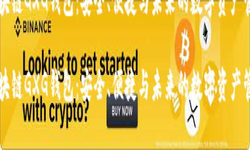 区块链GXG钱包：安全、便捷与未来的数字资产管理

区块链GXG钱包：安全、便捷与未来的数字资产管理