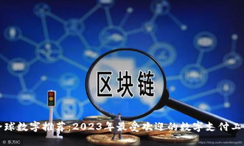 全球数字推荐：2023年最受欢迎的数字支付工具