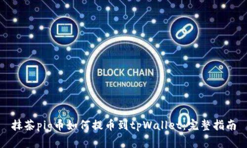 抹茶pig币如何提币到tpWallet：完整指南